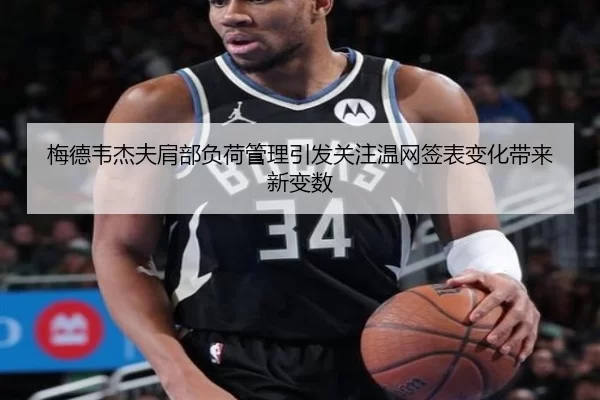 梅德韦杰夫肩部负荷管理引发关注温网签表变化带来新变数
